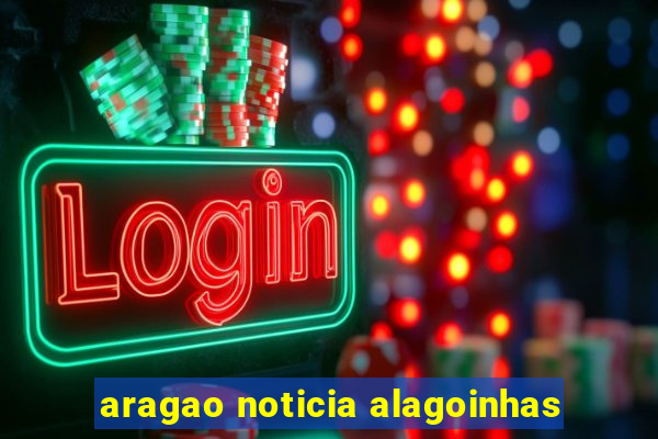 aragao noticia alagoinhas